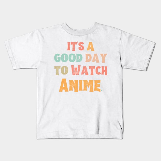 It’s A Good Day To Watch Anime Kids T-Shirt by JustBeSatisfied